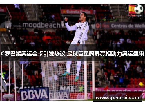 C罗巴黎奥运会卡引发热议 足球巨星跨界亮相助力奥运盛事