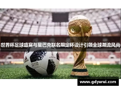 世界杯足球盛宴与星巴克联名限定杯设计引领全球潮流风尚